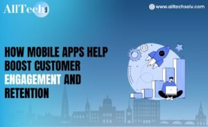 How Mobile Apps Help Boost Customer Engagement and Retention
