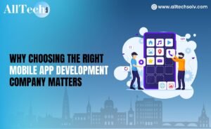 Why Choosing the Right Mobile App Development Company Matters