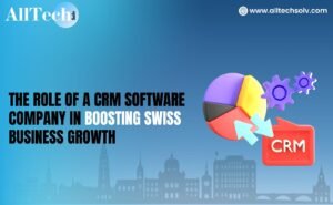 The Role of a CRM Software Company in Boosting Swiss Business Growth