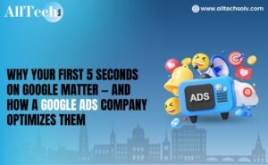 Why Your First 5 Seconds on Google Matter — And How a Google Ads Company Optimizes Them